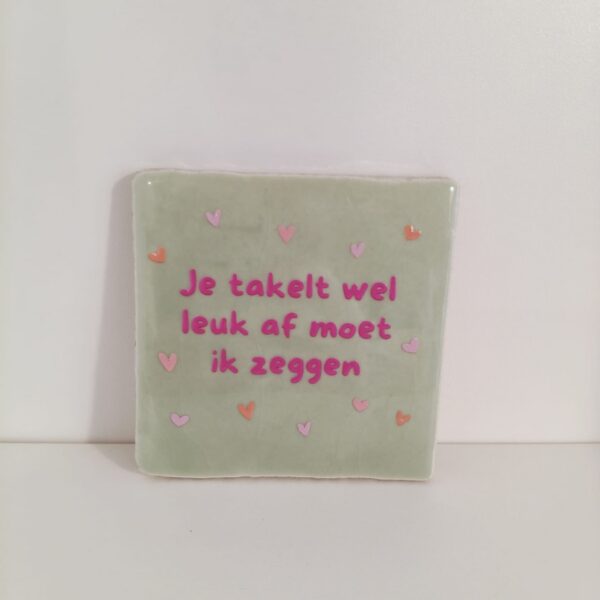 Keramieken tegeltje: 'Je takelt wel leuk af' mint/roze